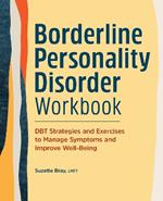 Borderline Personality Disorder Workbook: DBT Strategies and Exercises to Manage Symptoms and Improve Well-Being