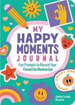My Happy Moments Journal: Fun Prompts to Record Your Favorite Memories