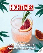 High Times: The Official Book of Cannabis Cocktails, Mocktails, and High Teas: Seasonal Sips & High Teas for Every Occasion 