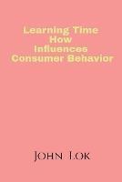 Learning Time How Influences Consumer Behavior