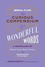 Mental Floss: Curious Compendium of Wonderful Words : A Miscellany of Obscure Terms, Bizarre Phrases & Surprising Etymology
