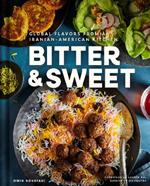 Bitter & Sweet: Global Flavors from an Iranian-American Kitchen [A Cookbook]