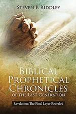 Biblical Prophetical Chronicles of the Last Generation Revelation: The Final Layer Revealed