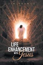 Life Enhancement With Jesus: The Witness OF One Ordinary Man