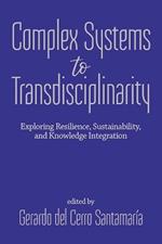 From Complex Systems to Transdisciplinarity: Exploring Resilience, Sustainability, and Knowledge Integration