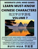 Chinese Character Recognizing Puzzle Game Activities (Volume 7): Moderate Level Mind Games, A Book for Beginners to Learn Chinese Characters, A Guide to Self-Learn Mandarin, Quickly Recognize & Remember Thousands of Simplified Characters for HSK All Levels, Solutions, Vocabulary, Pinyin & English