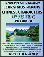 Chinese Character Recognizing Puzzle Game Activities (Volume 8): Moderate Level Mind Games, A Book for Beginners to Learn Chinese Characters, A Guide to Self-Learn Mandarin, Quickly Recognize & Remember Thousands of Simplified Characters for HSK All Levels, Solutions, Vocabulary, Pinyin & English