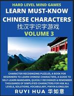 Mandarin Chinese Character Mind Games (Volume 3): Hard Level Character Recognizing Puzzles, A Book for Beginners to Learn Chinese Characters, A Guide to Self-Learn Mandarin, Quickly Recognize & Remember Thousands of Simplified Characters for HSK All Levels, Solutions, Vocabulary, Pinyin & English