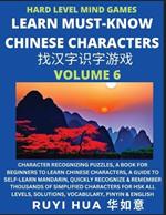 Mandarin Chinese Character Mind Games (Volume 6): Hard Level Character Recognizing Puzzles, A Book for Beginners to Learn Chinese Characters, A Guide to Self-Learn Mandarin, Quickly Recognize & Remember Thousands of Simplified Characters for HSK All Levels, Solutions, Vocabulary, Pinyin & English