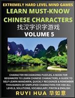 Chinese Character Search Brain Games (Volume 5): Extremely Hard Level Character Recognizing Mind Puzzles, A Book for Beginners to Learn Chinese Characters, A Guide to Self-Learn Mandarin, Quickly Recognize & Remember Thousands of Simplified Characters for HSK All Levels, Solutions, Vocabulary, Pinyin & E