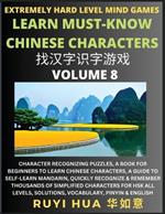 Chinese Character Search Brain Games (Volume 8): Extremely Hard Level Character Recognizing Mind Puzzles, A Book for Beginners to Learn Chinese Characters, A Guide to Self-Learn Mandarin, Quickly Recognize & Remember Thousands of Simplified Characters for HSK All Levels, Solutions, Vocabulary, Pinyin & E