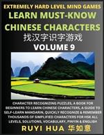 Chinese Character Search Brain Games (Volume 9): Extremely Hard Level Character Recognizing Mind Puzzles, A Book for Beginners to Learn Chinese Characters, A Guide to Self-Learn Mandarin, Quickly Recognize & Remember Thousands of Simplified Characters for HSK All Levels, Solutions, Vocabulary, Pinyin & E