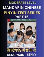 Chinese Pinyin Test Series (Part 15): Intermediate & Moderate Level Mind Games, Easy Level, Learn Simplified Mandarin Chinese Characters with Pinyin and English, Test Your Knowledge of Pinyin with Multiple Answer Choice Puzzle Questions, Fast Reading & Vocabulary, Answers Included, HSK All Lev