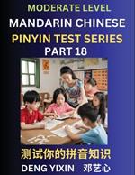 Chinese Pinyin Test Series (Part 18): Intermediate & Moderate Level Mind Games, Easy Level, Learn Simplified Mandarin Chinese Characters with Pinyin and English, Test Your Knowledge of Pinyin with Multiple Answer Choice Puzzle Questions, Fast Reading & Vocabulary, Answers Included, HSK All Lev