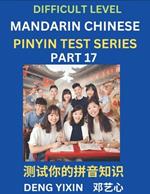 Chinese Pinyin Test Series (Part 17): Hard, Intermediate & Moderate Level Mind Games, Learn Simplified Mandarin Chinese Characters with Pinyin and English, Test Your Knowledge of Pinyin with Multiple Answer Choice Puzzle Questions, Fast Reading & Vocabulary, Answers Included, HSK All Levels