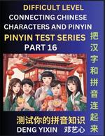 Joining Chinese Characters & Pinyin (Part 16): Test Series for Beginners, Difficult Level Mind Games, Easy Level, Learn Simplified Mandarin Chinese Characters with Pinyin and English, Test Your Knowledge of Pinyin with Multiple Answer Choice Puzzle Questions, Fast Reading & Vocabulary, Answers Included