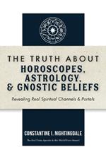 The Truth About Horoscopes, Astrology, & Gnostic Beliefs: Revealing Real Spiritual Channels & Portals