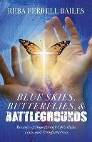 Blue Skies, Butterflies & Battlegrounds: Messages of Hope Through Life's Highs, Lows, and Transformations