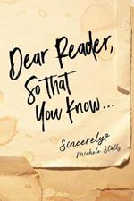 Dear Reader, So That You Know...: Sincerely, Michele Stalls