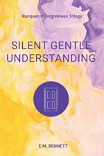 Silent Gentle Understanding: Banquet of Forgiveness Trilogy