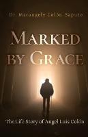 Marked by Grace: The Life Story of Angel Luis Colon