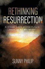 Rethinking Resurrection: A Closer Look at the Future Hope of All Believers