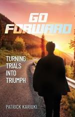 Go Forward: Turning Trials Into Triumph