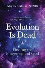 Evolution Is Dead: Finding the Fingerprint of God