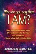 Who Do You Say That I Am?: What the Bible Says About Jesus. Why We Believe What the Bible Says About Jesus. Where to Find Truth in the Bible.