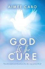 God Is the Cure: Transformational Devotions for the Inquisitive Mind