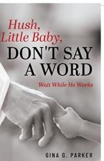 Hush, Little Baby, Don't Say a Word: Wait While He Works