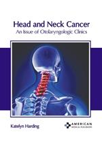 Head and Neck Cancer: An Issue of Otolaryngologic Clinics