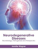 Neurodegenerative Diseases: Neurobiology, Pathogenesis and Therapeutics