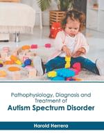 Pathophysiology, Diagnosis and Treatment of Autism Spectrum Disorder