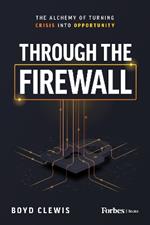 Through the Firewall: The Alchemy of Turning Crisis Into Opportunity