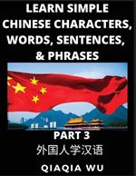 Learn Simple Chinese Characters, Words, Sentences, and Phrases (Part 3): English Pinyin & Simplified Mandarin Chinese Character Edition, Suitable for Foreigners of HSK All Levels: English Pinyin & Simplified Mandarin Chinese Character Edition, Suitable for Foreigners of HSK All Levels