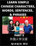 Learn Simple Chinese Characters, Words, Sentences, and Phrases (Part 5): English Pinyin & Simplified Mandarin Chinese Character Edition, Suitable for Foreigners of HSK All Levels