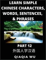 Learn Simple Chinese Characters, Words, Sentences, and Phrases (Part 12): English Pinyin & Simplified Mandarin Chinese Character Edition, Suitable for Foreigners of HSK All Levels