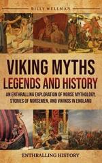 Viking Myths, Legends and History: An Enthralling Exploration of Norse Mythology, Stories of Norsemen, and Vikings in England