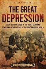 The Great Depression: An Enthralling Guide to the Worst Economic Downturn in the History of the Industrialized World