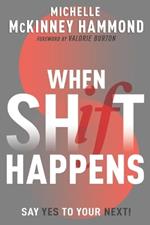 When Shift Happens: Say Yes to Your Next! (Practical Tools for Navigating Change)