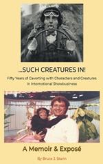 ...Such Creatures In! - Fifty Years of Cavorting with Characters and Creatures in International Showbusiness (hardback)