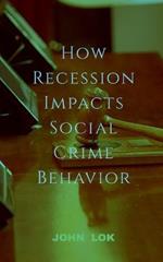 How Recession Impacts Social Crime Behavior