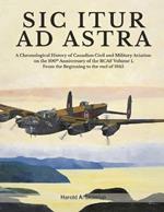 Sic Itur Ad Astra: A Chronological History of Canadian Civil and Military Aviation on the 100th Anniversary of the RCAF Volume 1, From the beginning to the end of 1945