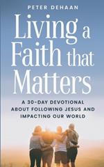 Living a Faith that Matters: A 30-Day Devotional about Following Jesus and Impacting Our World