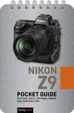 Nikon Z9: Pocket Guide : Buttons, Dials, Settings, Modes, and Shooting Tips