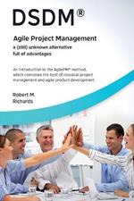 DSDM(R) - Agile Project Management - a (Still) Unknown Alternative Full of Advantages