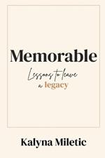 Memorable: Lessons to Leave a Legacy