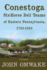 Conestoga Six-Horse Bell Teams of Eastern Pennsylvania, 1750-1850: Third Edition