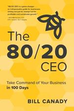 The 80/20 CEO: Take Command of Your Business in 100 Days